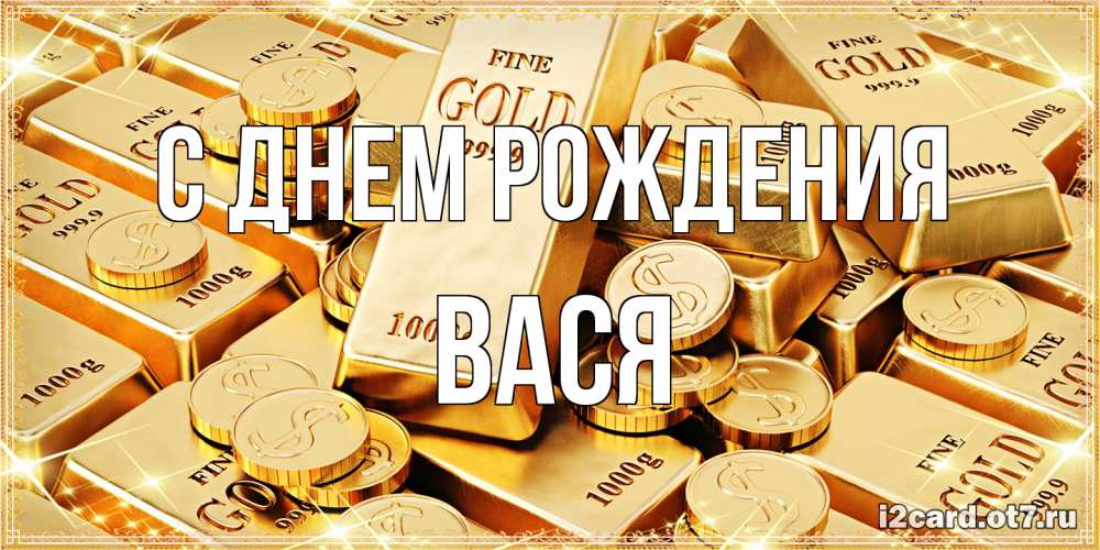 Открытка на каждый день с именем, Вася С днем рождения золотые слитки и золотые монеты на открытке Прикольная открытка с пожеланием онлайн скачать бесплатно 