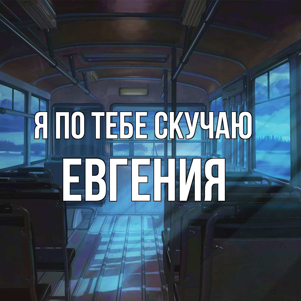Открытка на каждый день с именем, Евгения Я по тебе скучаю тоска Прикольная открытка с пожеланием онлайн скачать бесплатно 