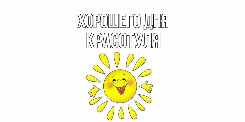 Открытка на каждый день с именем, Красотуля Хорошего дня открытка на каждый день Прикольная открытка с пожеланием онлайн скачать бесплатно 