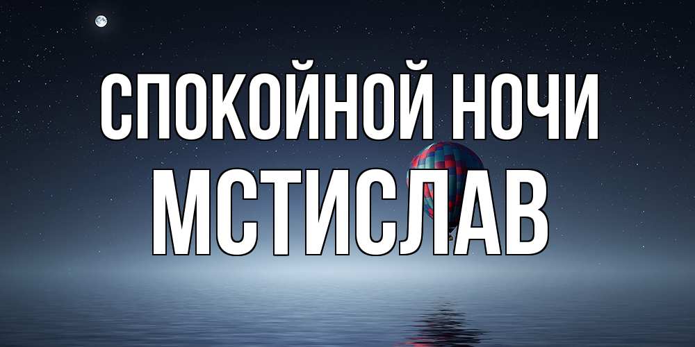 Открытка на каждый день с именем, Мстислав Спокойной ночи ночная открытка Прикольная открытка с пожеланием онлайн скачать бесплатно 