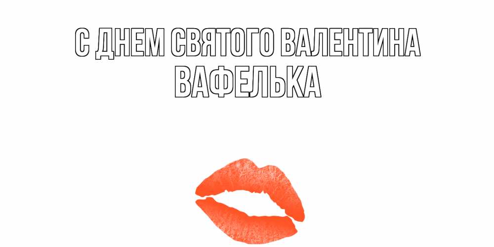 Открытка на каждый день с именем, вафелька С днем Святого Валентина губы на день всех влюбленных Прикольная открытка с пожеланием онлайн скачать бесплатно 