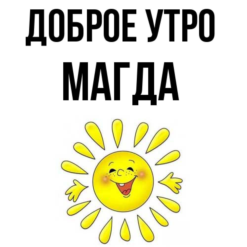 Открытка на каждый день с именем, Магда Доброе утро улыбка Прикольная открытка с пожеланием онлайн скачать бесплатно 