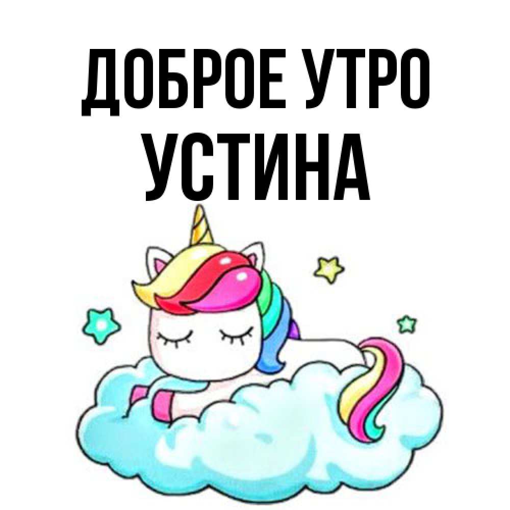 Открытка на каждый день с именем, Устина Доброе утро радужное утро Прикольная открытка с пожеланием онлайн скачать бесплатно 