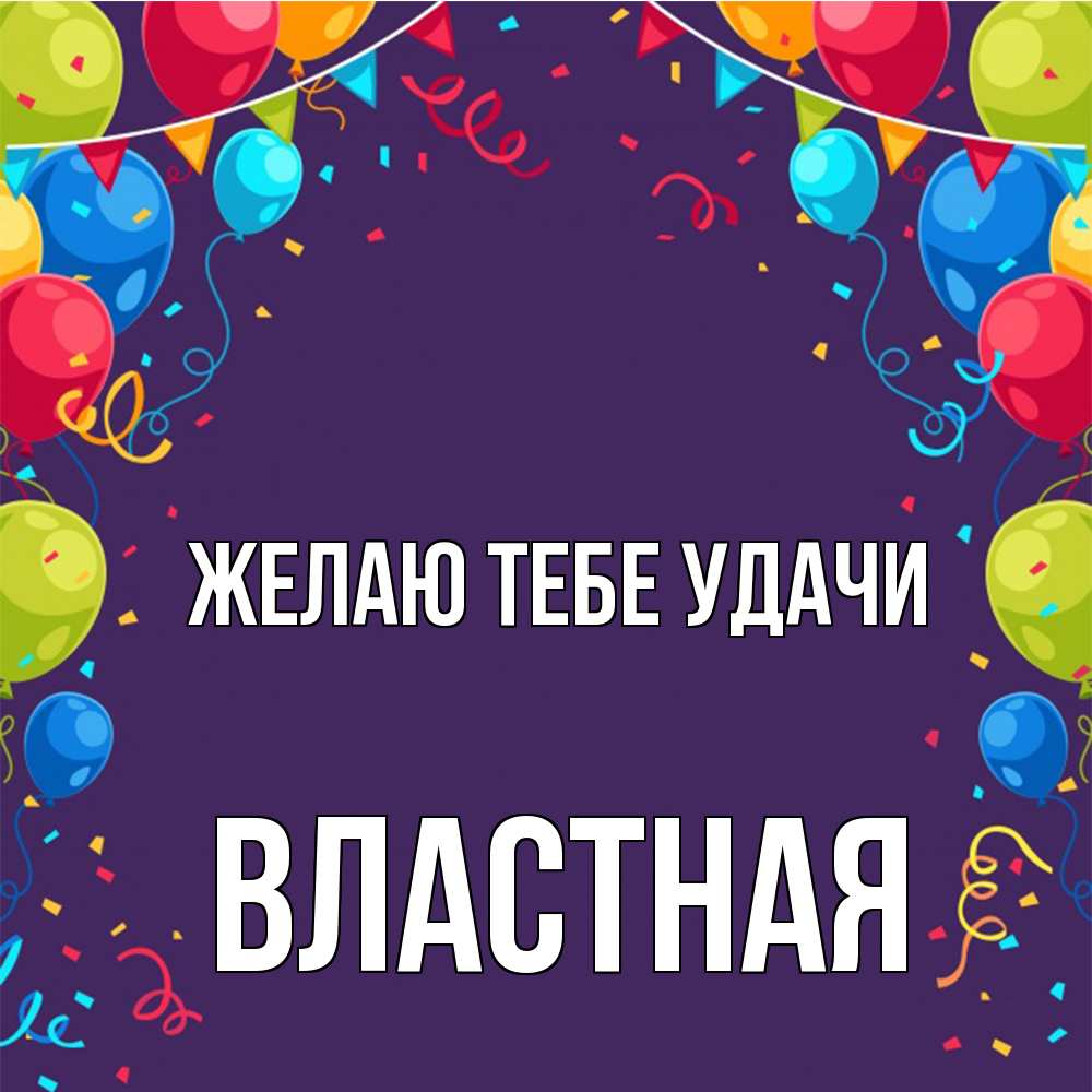 Открытка на каждый день с именем, властная Желаю тебе удачи шары Прикольная открытка с пожеланием онлайн скачать бесплатно 