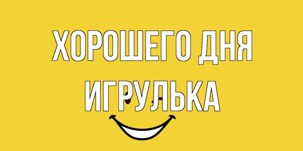 Открытка на каждый день с именем, игрулька Хорошего дня позитивного дня Прикольная открытка с пожеланием онлайн скачать бесплатно 