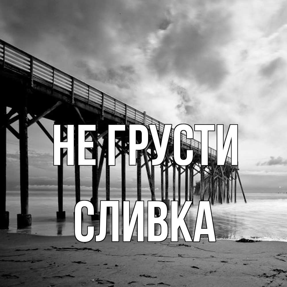 Открытка на каждый день с именем, Сливка Не грусти вода и пляж под мостом Прикольная открытка с пожеланием онлайн скачать бесплатно 