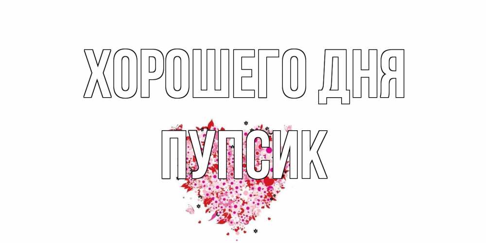 Открытка на каждый день с именем, пупсик Хорошего дня открытка на каждый день для любимой Прикольная открытка с пожеланием онлайн скачать бесплатно 