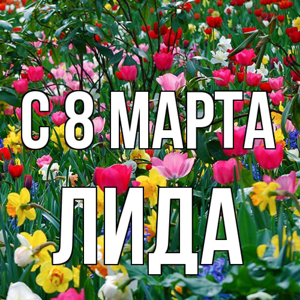 Открытка на каждый день с именем, Лида C 8 МАРТА с международным женским днем поздравления для женщины Прикольная открытка с пожеланием онлайн скачать бесплатно 