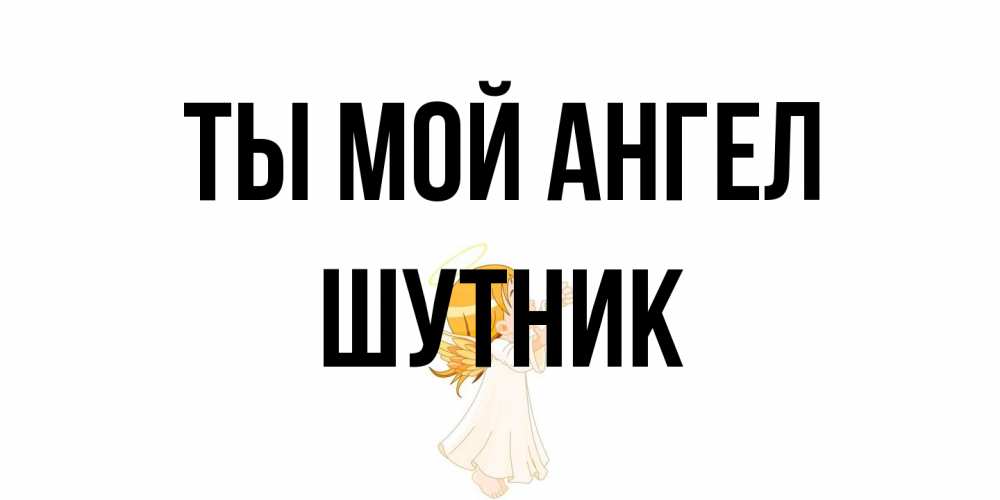 Открытка на каждый день с именем, Шутник Ты мой ангел ангел, девочка Прикольная открытка с пожеланием онлайн скачать бесплатно 