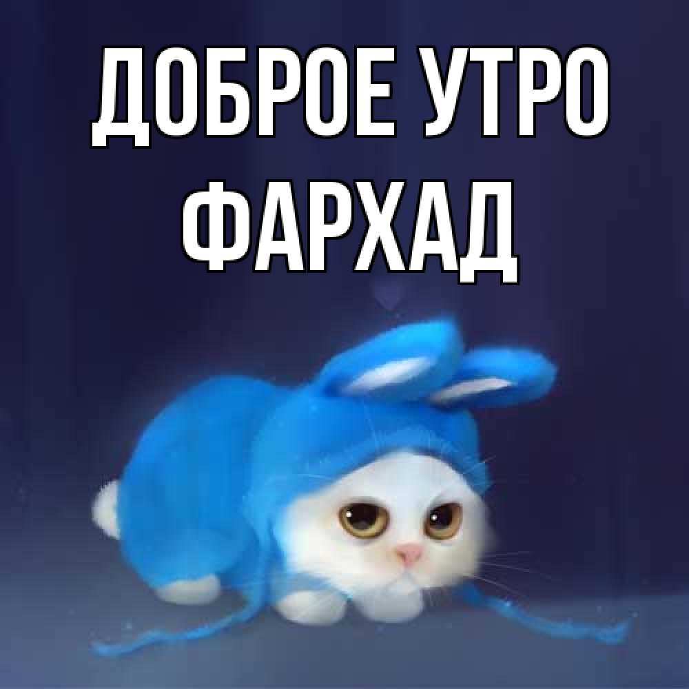 Открытка на каждый день с именем, Фархад Доброе утро открытки красивые скачать бесплатно Прикольная открытка с пожеланием онлайн скачать бесплатно 