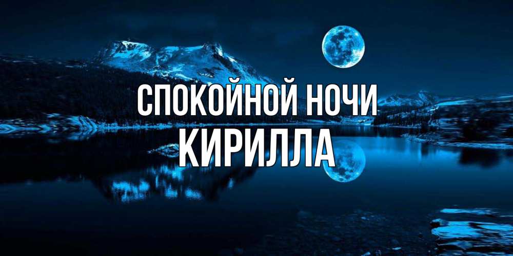 Открытка на каждый день с именем, Кирилла Спокойной ночи луна, озеро, горы Прикольная открытка с пожеланием онлайн скачать бесплатно 