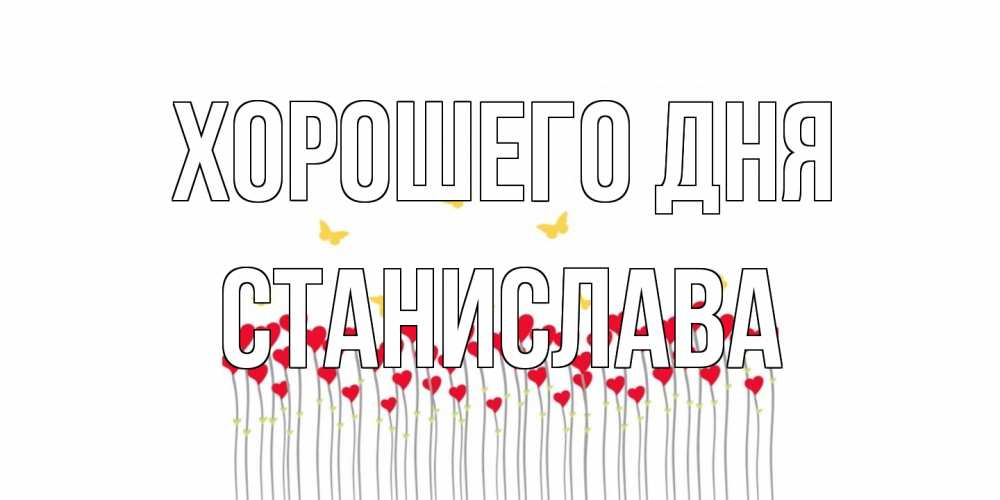 Открытка на каждый день с именем, Станислава Хорошего дня открытка отличного дня с сердечками Прикольная открытка с пожеланием онлайн скачать бесплатно 