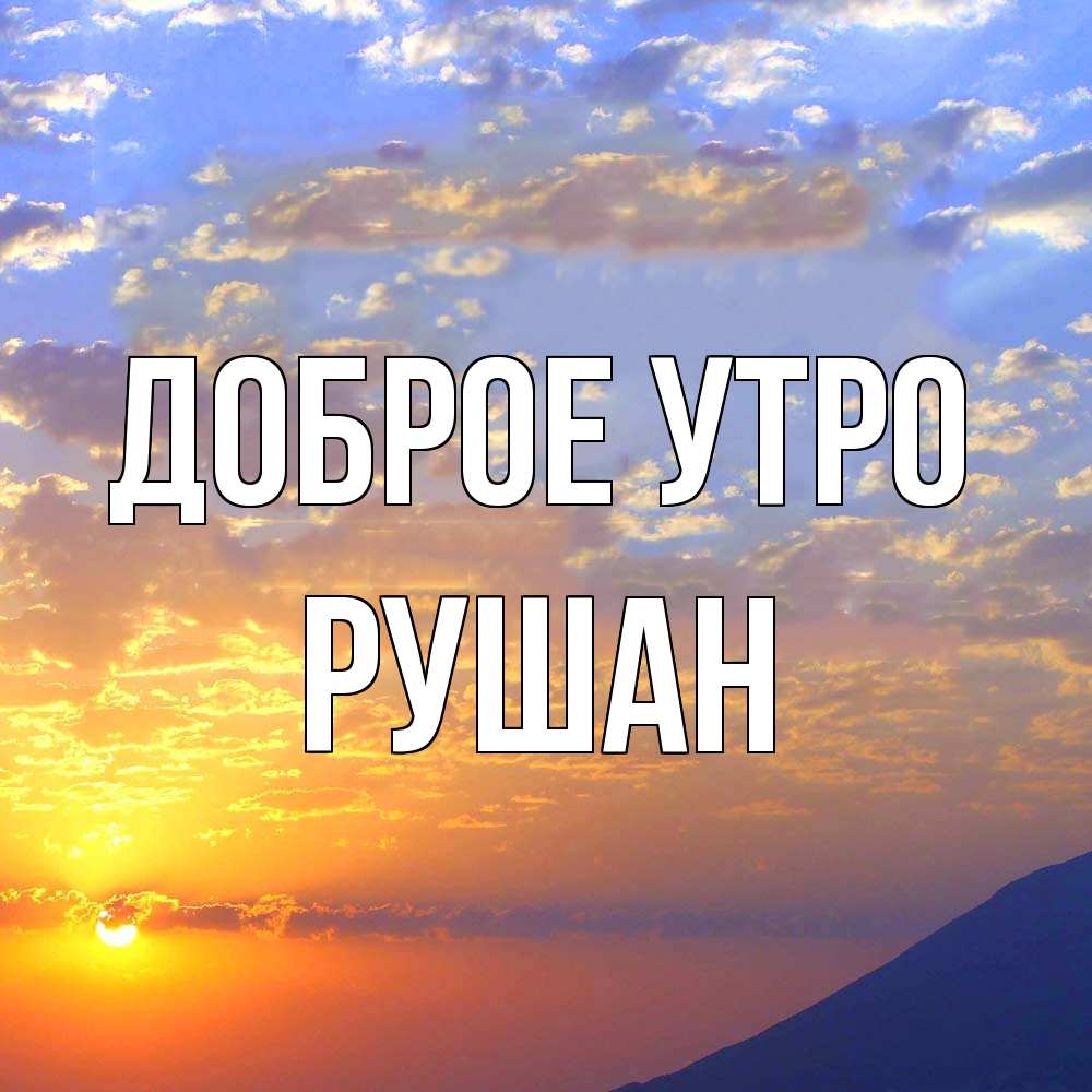 Открытка на каждый день с именем, Рушан Доброе утро облака и солнце Прикольная открытка с пожеланием онлайн скачать бесплатно 
