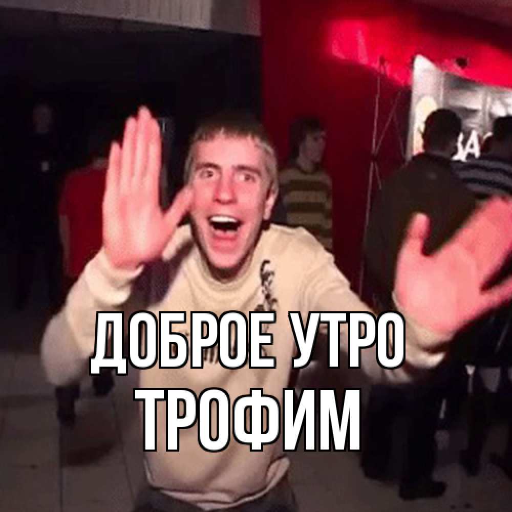 Открытка на каждый день с именем, Трофим Доброе утро танец с улыбкой Прикольная открытка с пожеланием онлайн скачать бесплатно 