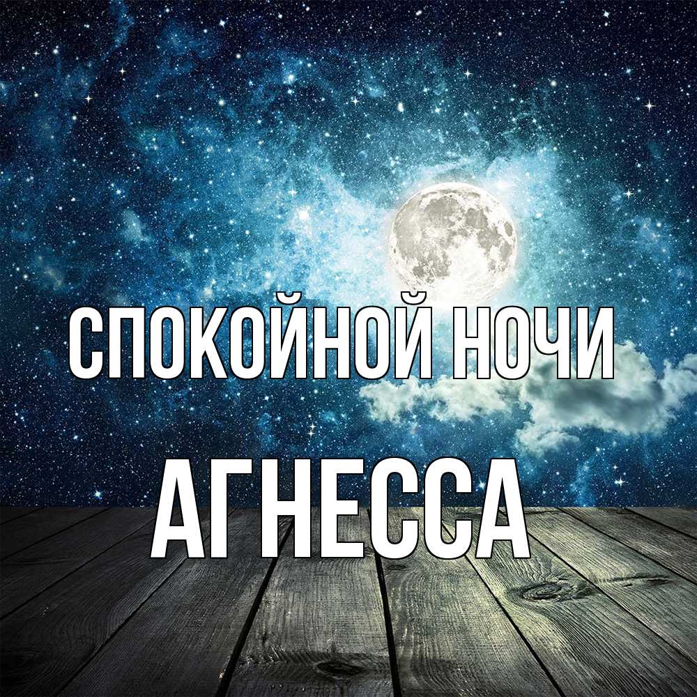 Открытка на каждый день с именем, Агнесса Спокойной ночи луна Прикольная открытка с пожеланием онлайн скачать бесплатно 