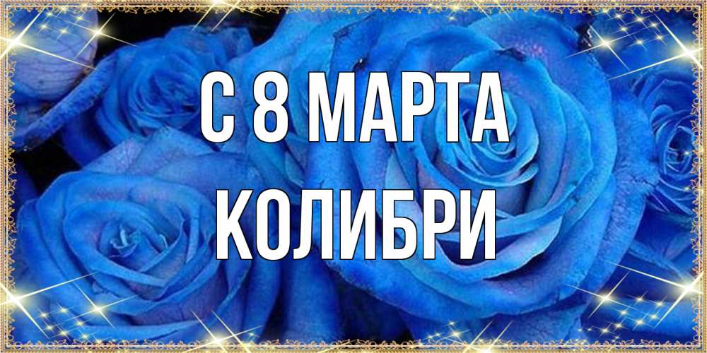 Открытка на каждый день с именем, Колибри C 8 МАРТА как поздравить женщину на 8 марта. Конечно же нужно подарить ей открытку с нашего сайта Прикольная открытка с пожеланием онлайн скачать бесплатно 