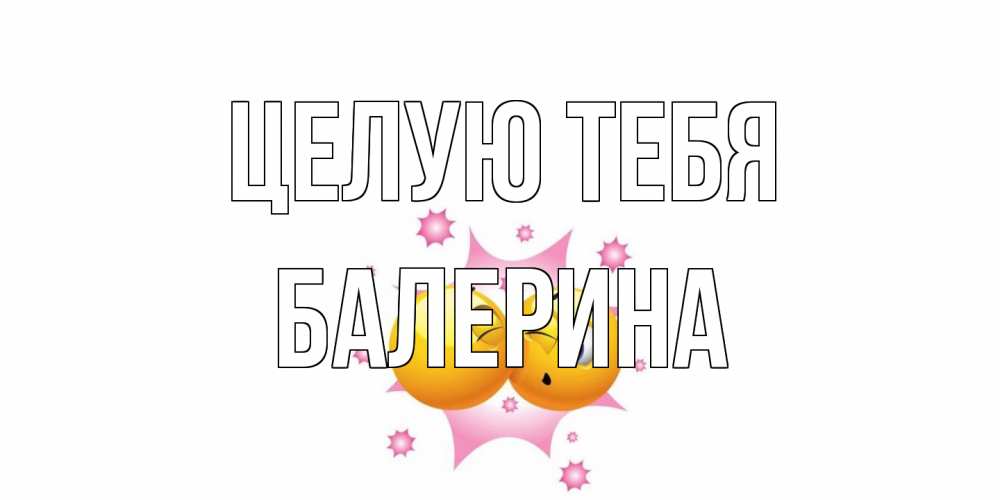 Открытка на каждый день с именем, Балерина Целую тебя поцелуй Прикольная открытка с пожеланием онлайн скачать бесплатно 