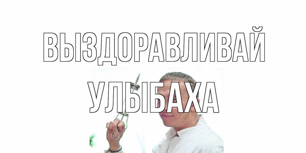 Открытка на каждый день с именем, Улыбаха Выздоравливай пожелания не болейте Прикольная открытка с пожеланием онлайн скачать бесплатно 