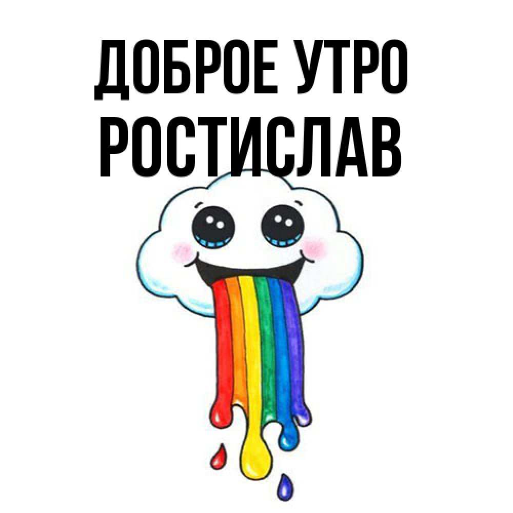 Открытка на каждый день с именем, Ростислав Доброе утро утречко Прикольная открытка с пожеланием онлайн скачать бесплатно 