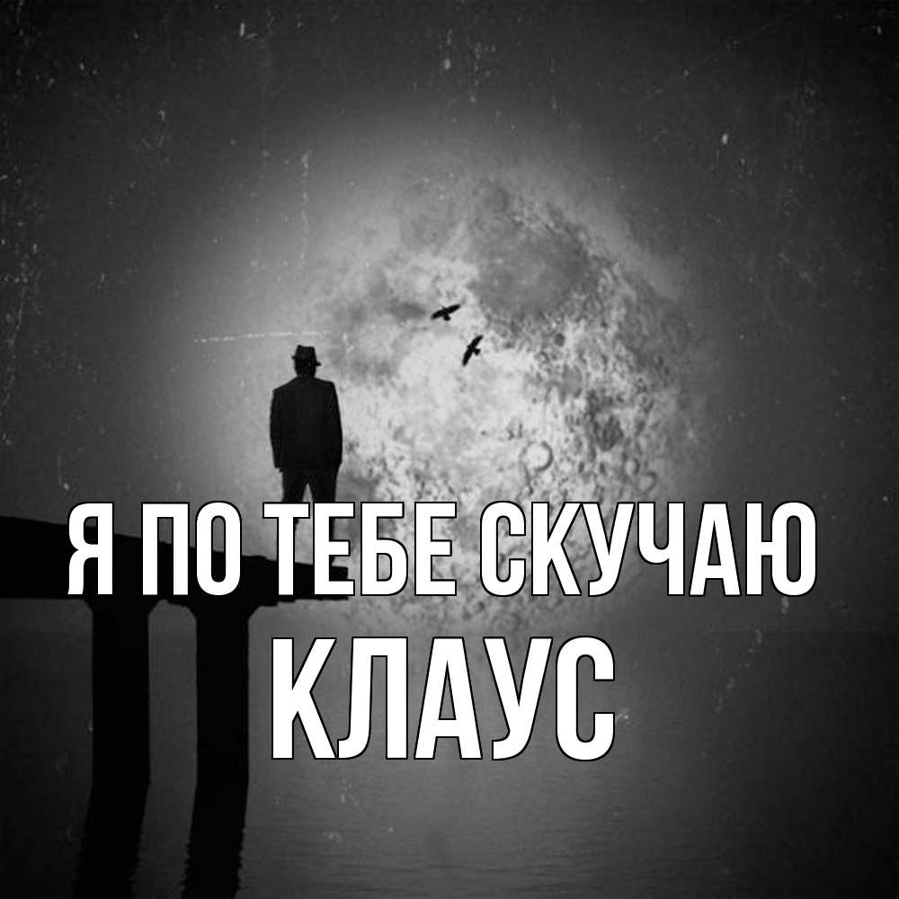 Открытка на каждый день с именем, Клаус Я по тебе скучаю мост 1 Прикольная открытка с пожеланием онлайн скачать бесплатно 