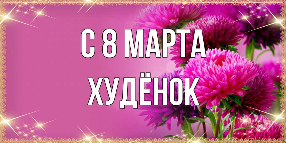 Открытка на каждый день с именем, худёнок C 8 МАРТА садовые цветы на 8 марта Прикольная открытка с пожеланием онлайн скачать бесплатно 
