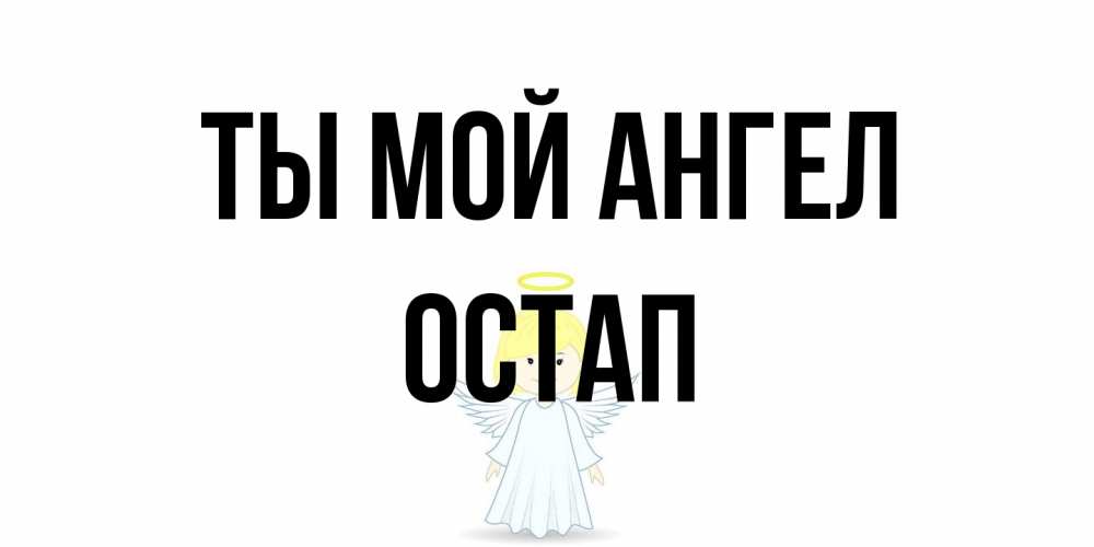 Открытка на каждый день с именем, Остап Ты мой ангел ангел Прикольная открытка с пожеланием онлайн скачать бесплатно 