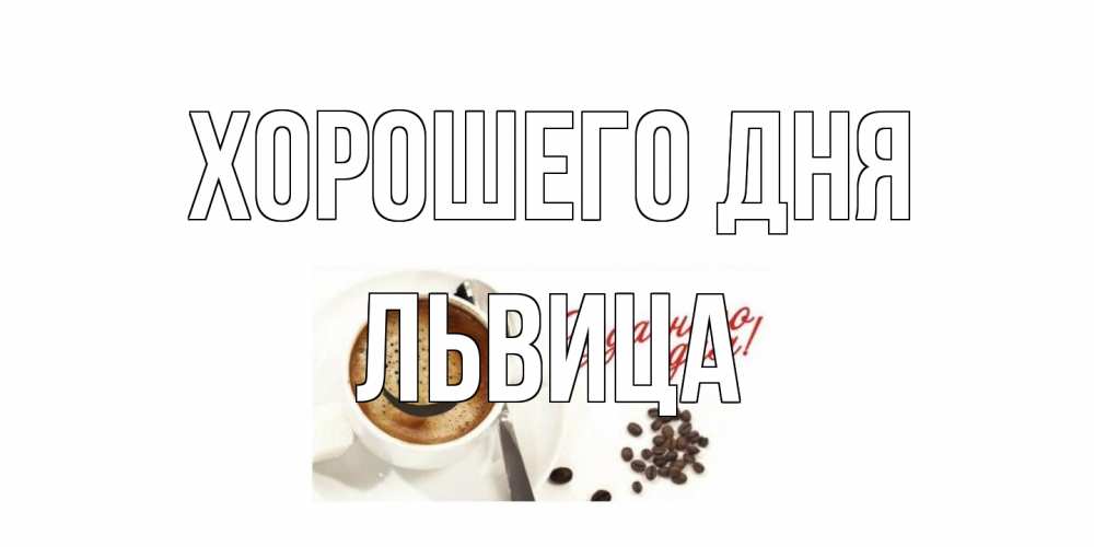 Открытка на каждый день с именем, Львица Хорошего дня хорошего дня Прикольная открытка с пожеланием онлайн скачать бесплатно 