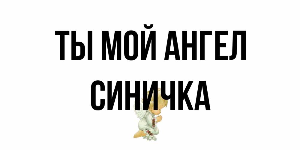 Открытка на каждый день с именем, Синичка Ты мой ангел ангел Прикольная открытка с пожеланием онлайн скачать бесплатно 