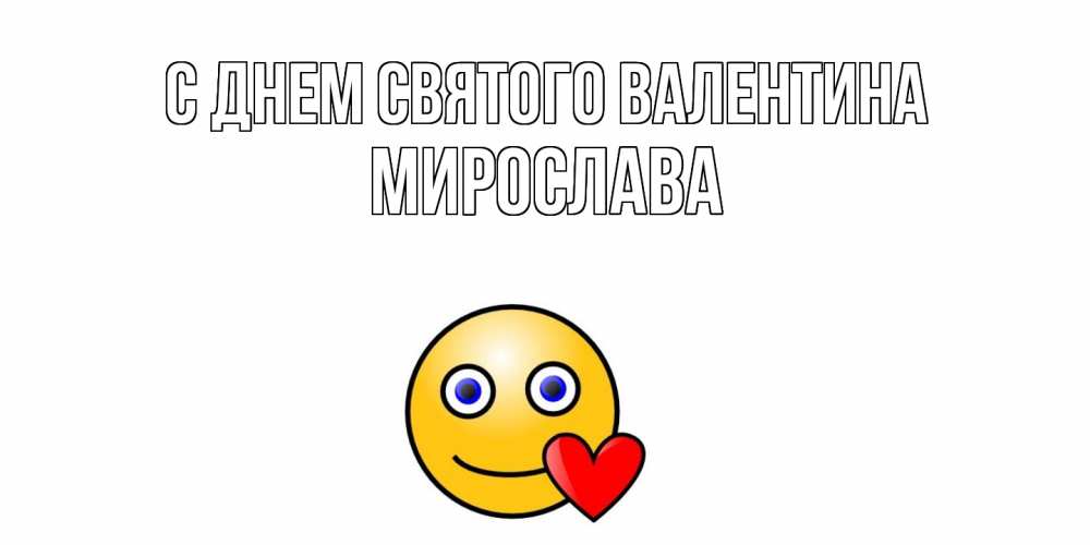 Открытка на каждый день с именем, Мирослава С днем Святого Валентина Смайлик на день всех влюбленных Прикольная открытка с пожеланием онлайн скачать бесплатно 