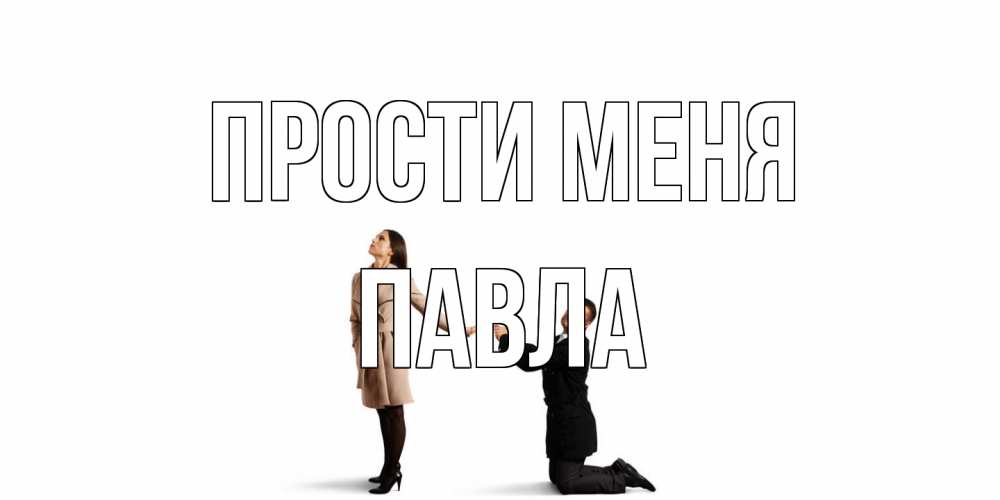 Открытка на каждый день с именем, Павла Прости меня прости меня для девушки Прикольная открытка с пожеланием онлайн скачать бесплатно 