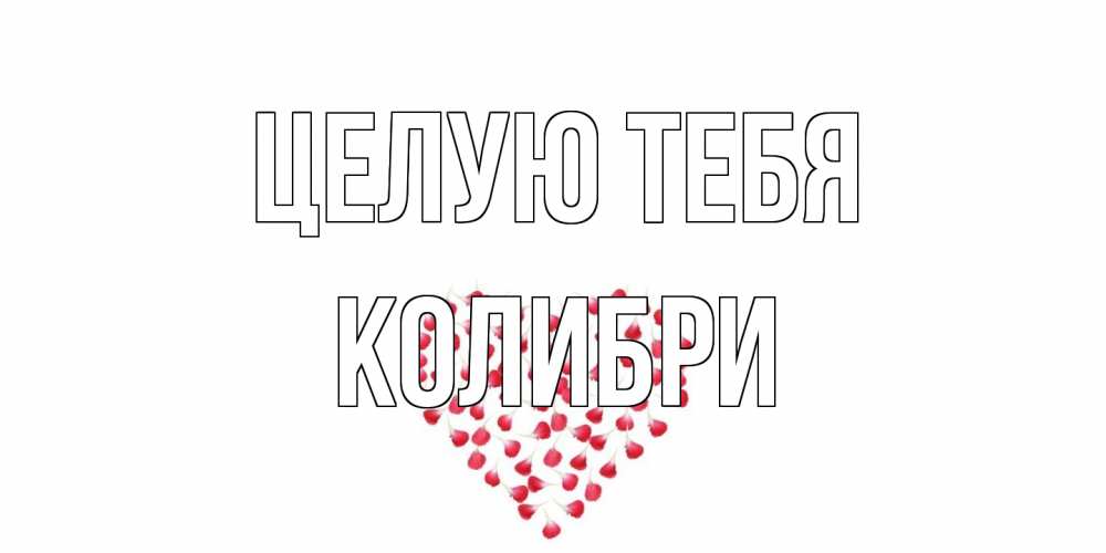 Открытка на каждый день с именем, Колибри Целую тебя сердце Прикольная открытка с пожеланием онлайн скачать бесплатно 