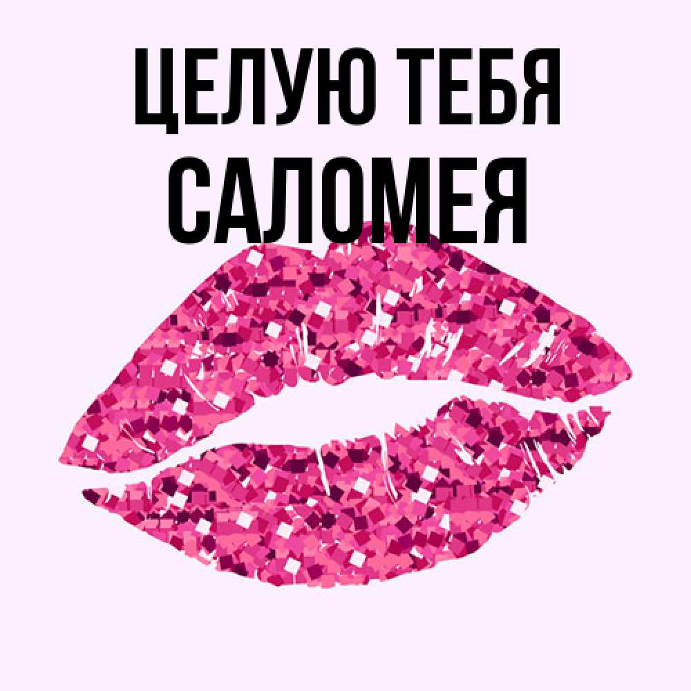 Открытка на каждый день с именем, Саломея Целую тебя открытка с женскими губами и поцелуем для парня Прикольная открытка с пожеланием онлайн скачать бесплатно 