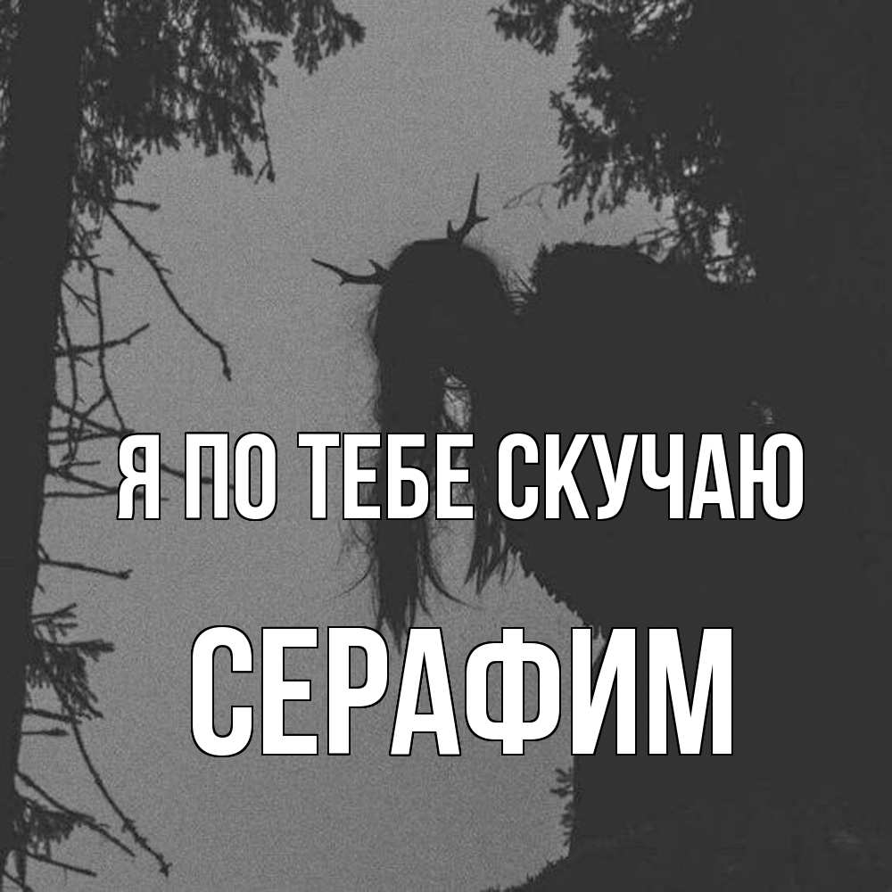 Открытка на каждый день с именем, Серафим Я по тебе скучаю пугаю Прикольная открытка с пожеланием онлайн скачать бесплатно 