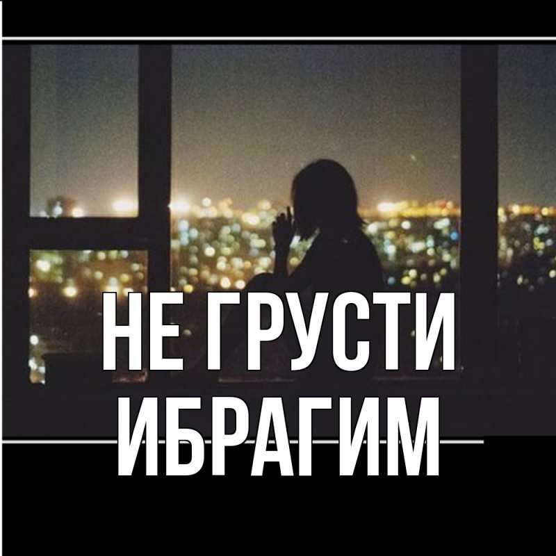 Картинка Не грусти, Ибрагим