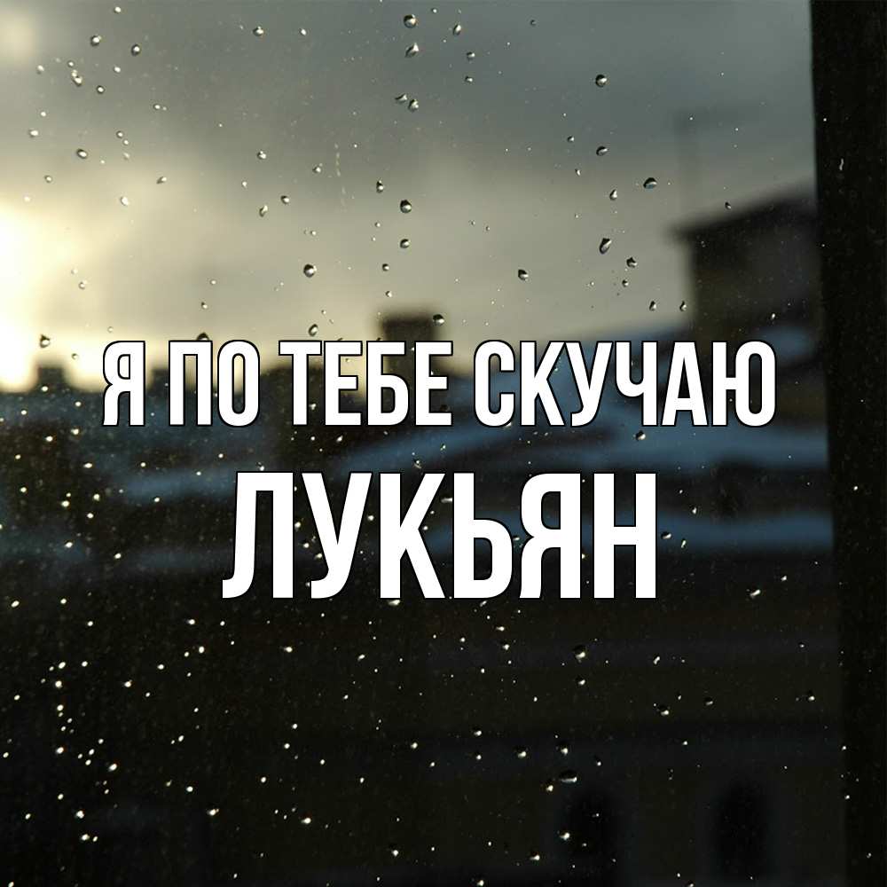 Открытка на каждый день с именем, Лукьян Я по тебе скучаю капли на стекле Прикольная открытка с пожеланием онлайн скачать бесплатно 
