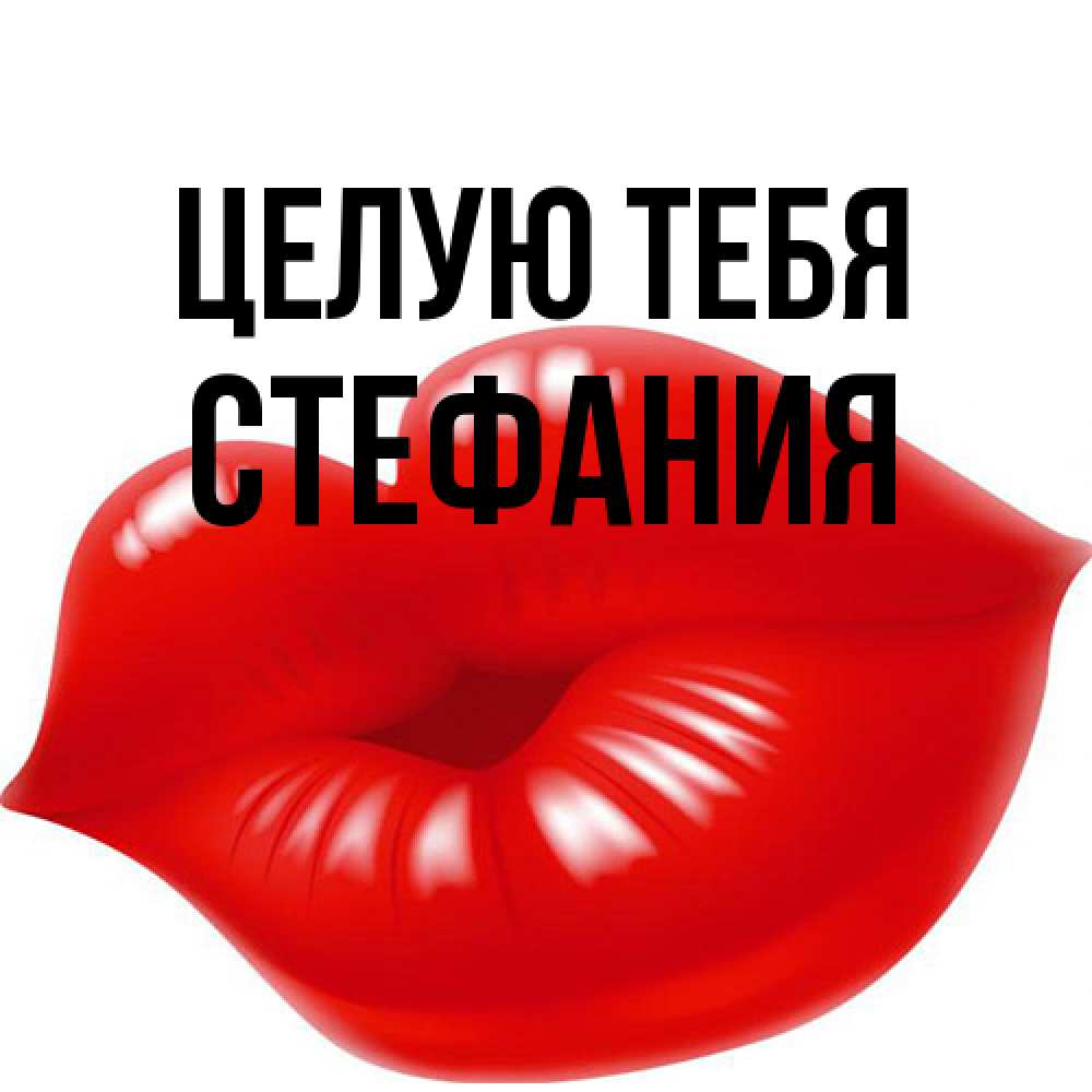 Открытка на каждый день с именем, Стефания Целую тебя губки надутые бантиком Прикольная открытка с пожеланием онлайн скачать бесплатно 