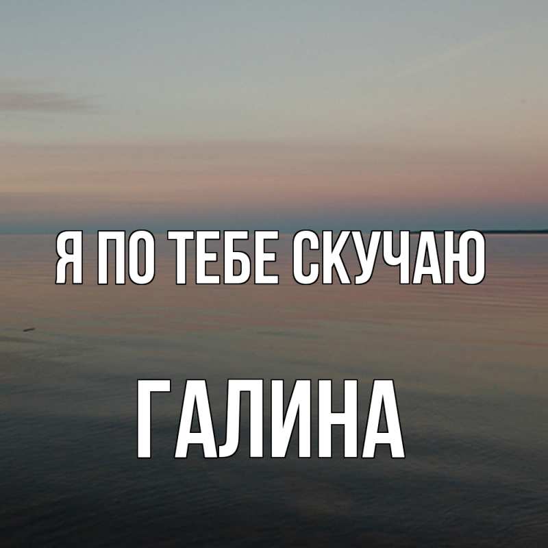 Картинка Я по тебе скучаю, Галина