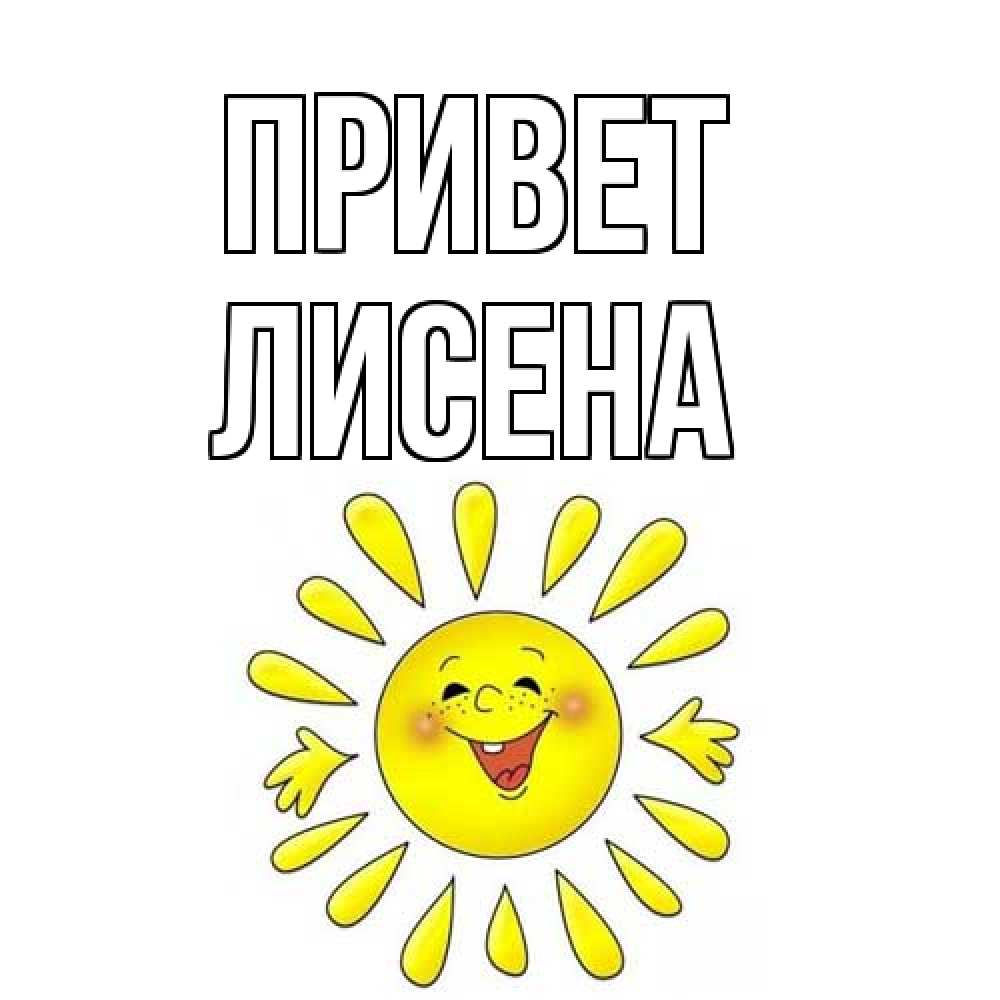 Открытка на каждый день с именем, Лисена Привет солнце Прикольная открытка с пожеланием онлайн скачать бесплатно 