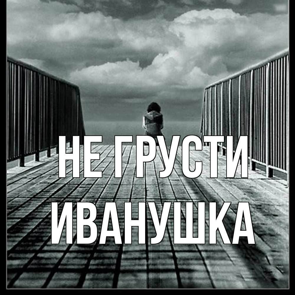 Открытка на каждый день с именем, Иванушка Не грусти облака пирс забор 1 Прикольная открытка с пожеланием онлайн скачать бесплатно 