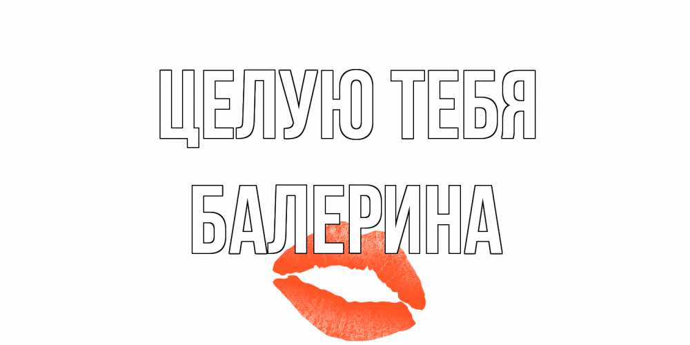 Открытка на каждый день с именем, Балерина Целую тебя поцелуй Прикольная открытка с пожеланием онлайн скачать бесплатно 