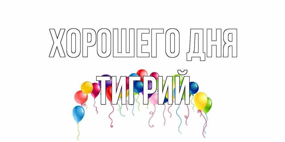 Открытка на каждый день с именем, Тигрий Хорошего дня открытка с шариками Прикольная открытка с пожеланием онлайн скачать бесплатно 