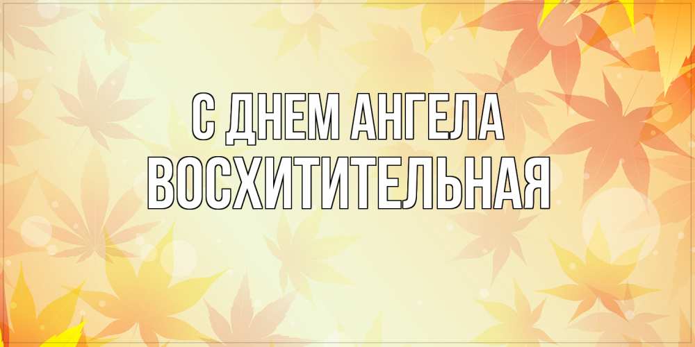 Открытка на каждый день с именем, восхитительная С днем ангела поздравления с днем ангела бесплатно Прикольная открытка с пожеланием онлайн скачать бесплатно 