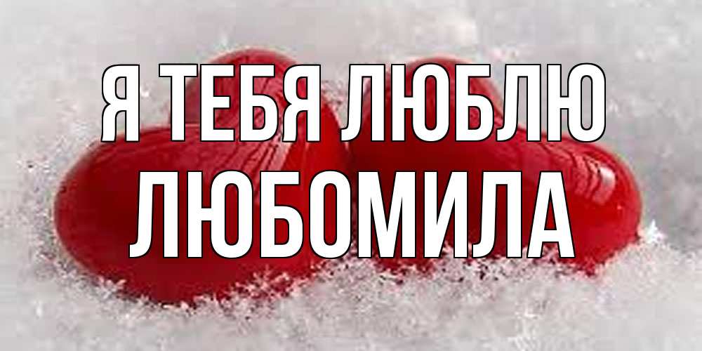 Открытка на каждый день с именем, Любомила Я тебя люблю вечная любовь Прикольная открытка с пожеланием онлайн скачать бесплатно 