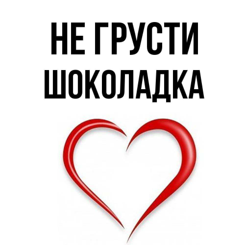 Открытка на каждый день с именем, Шоколадка Не грусти для любимой Прикольная открытка с пожеланием онлайн скачать бесплатно 