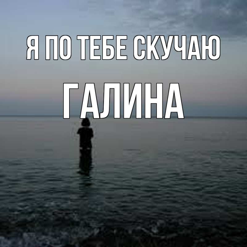 Картинка Я по тебе скучаю, Галина