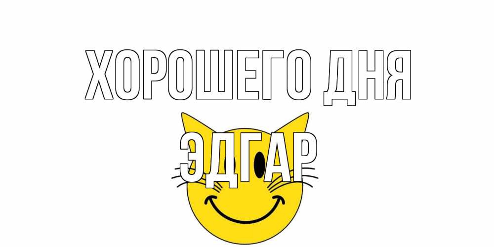 Открытка на каждый день с именем, Эдгар Хорошего дня открытка с котом Прикольная открытка с пожеланием онлайн скачать бесплатно 