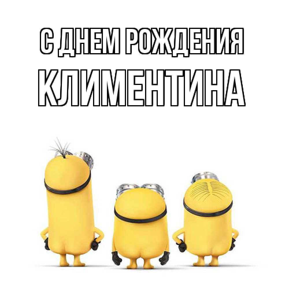 Открытка на каждый день с именем, Климентина С днем рождения миньоны Прикольная открытка с пожеланием онлайн скачать бесплатно 