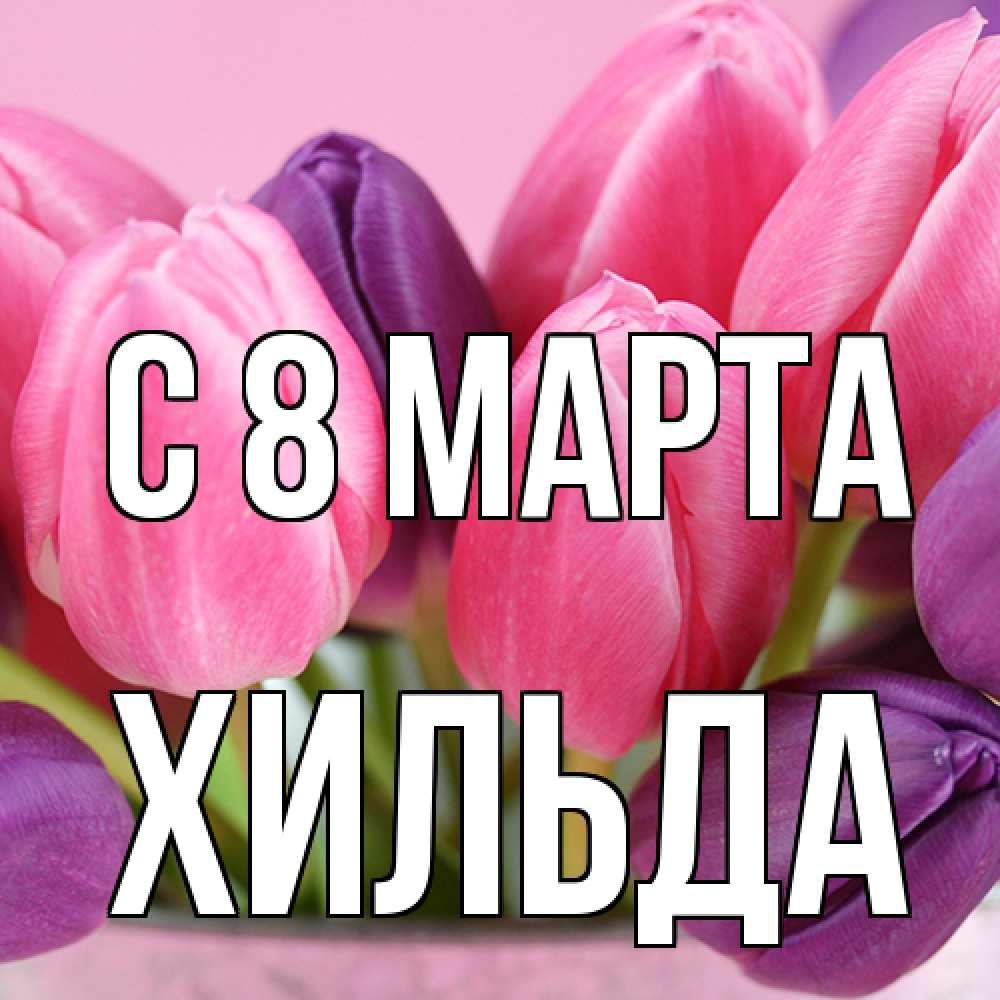 Открытка на каждый день с именем, Хильда C 8 МАРТА маме 1 Прикольная открытка с пожеланием онлайн скачать бесплатно 