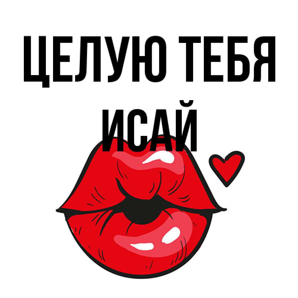 Открытка на каждый день с именем, Исай Целую тебя открытка с поцелуем любви для парня Прикольная открытка с пожеланием онлайн скачать бесплатно 