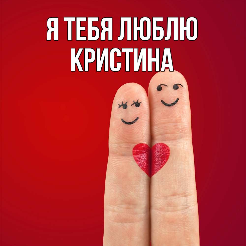 Открытка на каждый день с именем, Кристина Я тебя люблю одно целое Прикольная открытка с пожеланием онлайн скачать бесплатно 